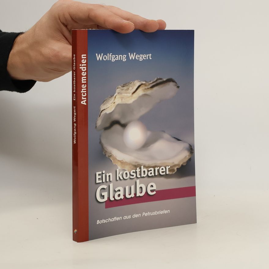 Wolfgang Wegert Ein kostbarer Glaube: Botschaften aus den Petrusbriefen