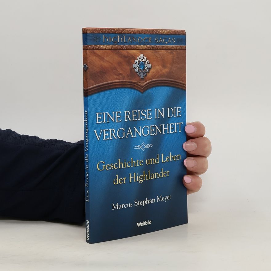 Marcus Stephan Meyer Eine Reise in die Vergangenheit. Geschichte und Leben der Highlander