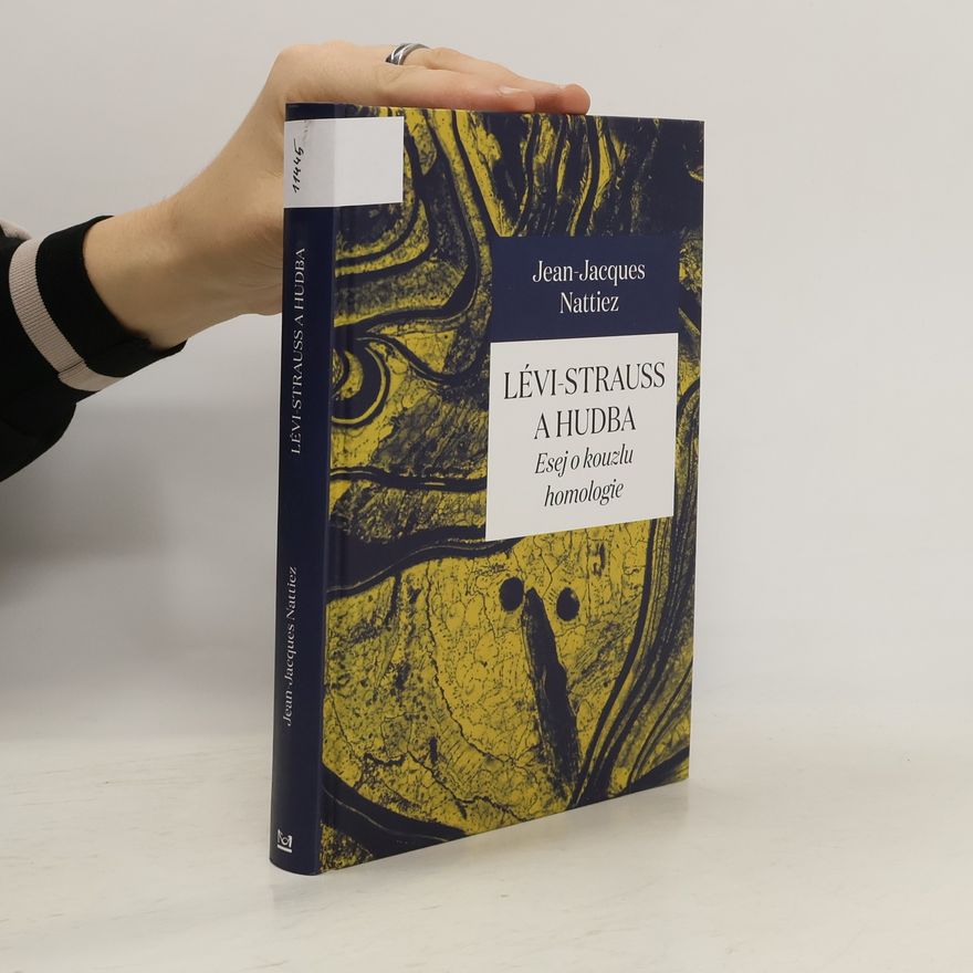 Jean-Jacques Nattiez Lévi-Strauss a hudba: esej o kouzlu homologie