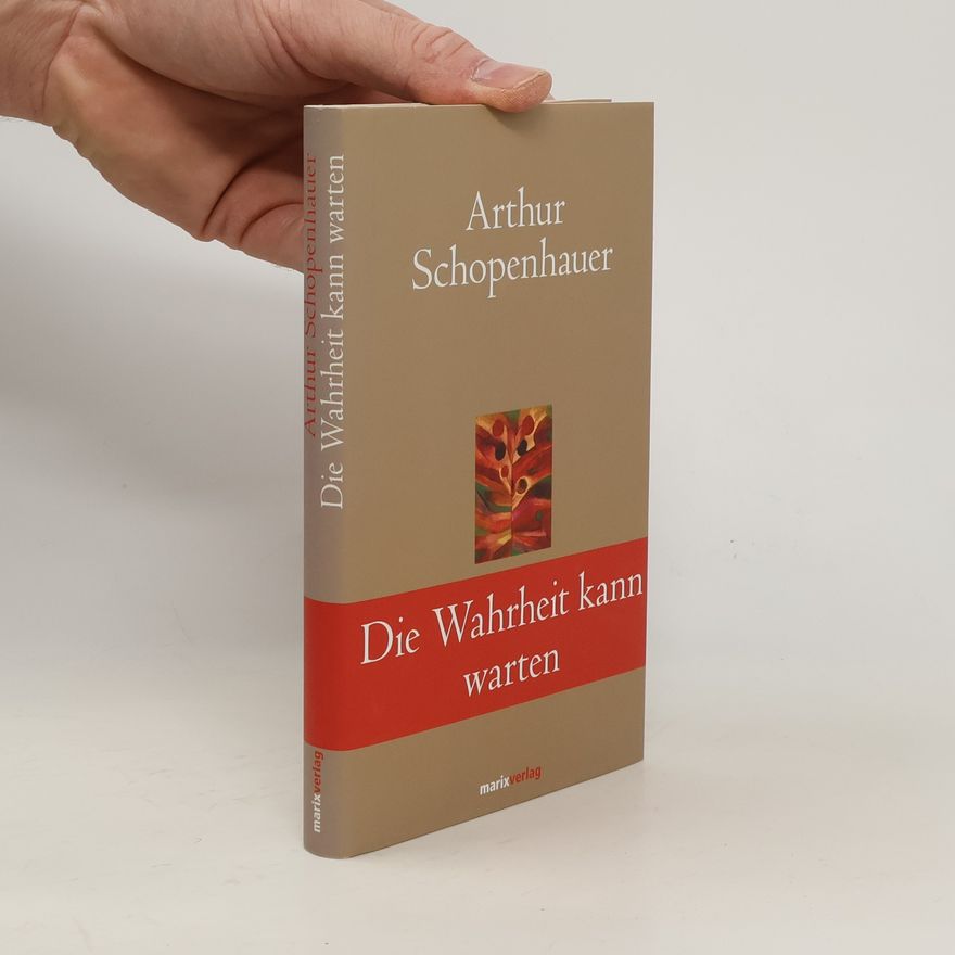 Arthur Schopenhauer Die Wahrheit kann warten, denn sie hat ein langes Leben vor sich