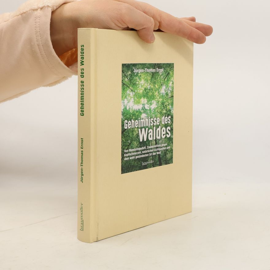 Jürgen-Thomas Ernst Geheimnisse des Waldes. Von Mandarinenduft, Zaubermitteln gegen Kopfschmerzen, natürlichen Lichtquellen und dem wohl gesündesten Ort der Welt
