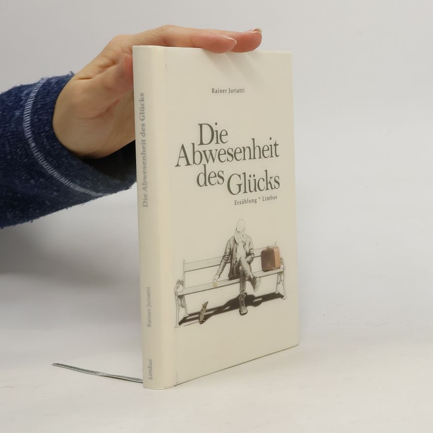 Rainer Juriatti Die Abwesenheit des Glücks