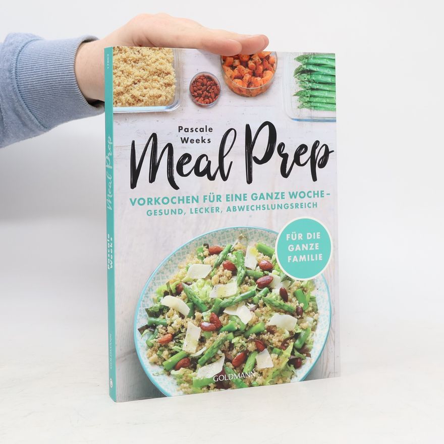 Pascale Weeks Meal Prep. Eine Woche vorkochen – gesund, lecker, abwechslungsreich - Für die ganze Familie