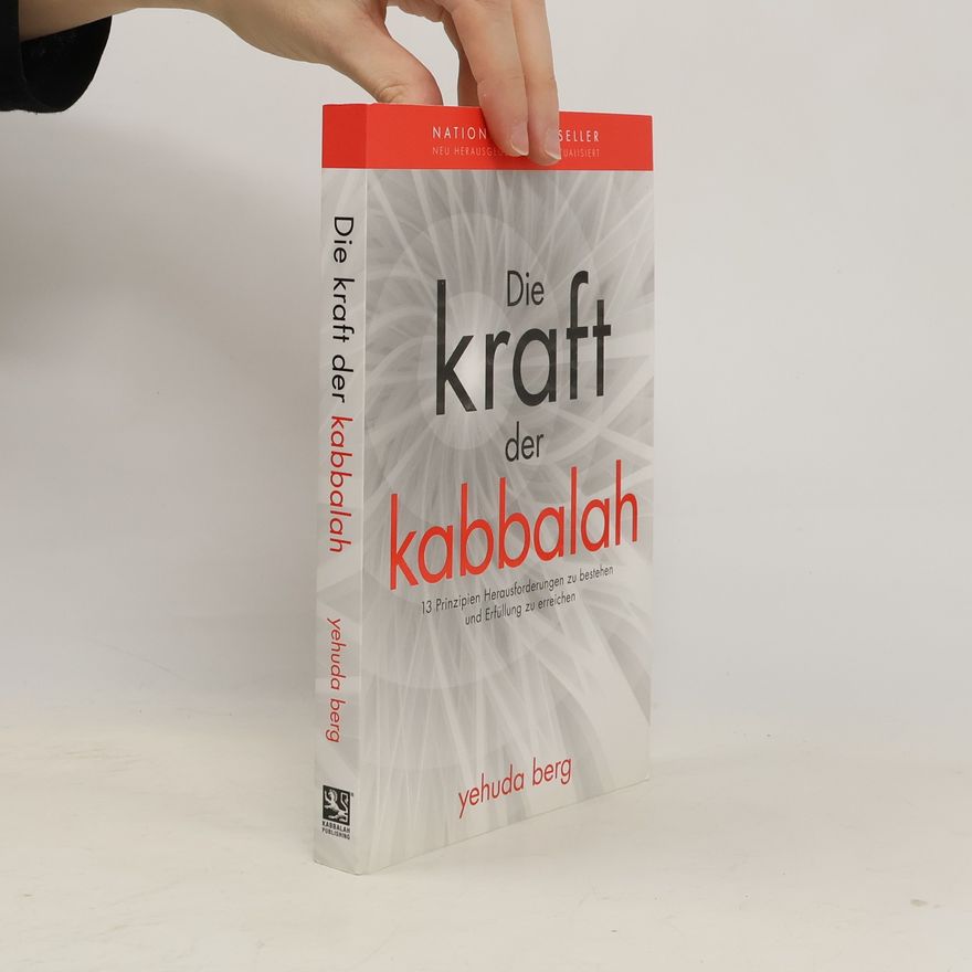 Yehudah Berg Die Kraft der Kabbalah - 13 Prinzipien Herausforderungen zu bestehen und Erfüllung zu erreichen - Neu herausgegeben und aktualisiert