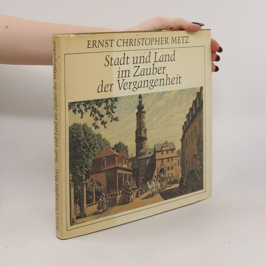 Ernst Christopher Metz Stadt und Land im Zauber der Vergangenheit