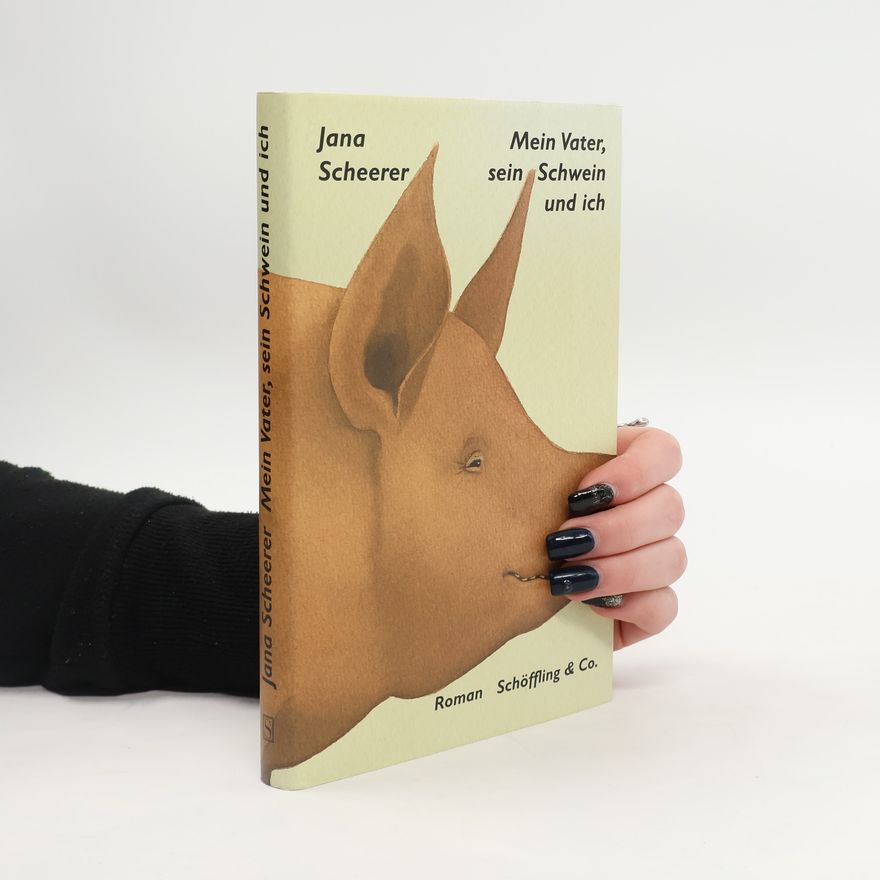 Jana Scheerer Mein Vater, sein Schwein und ich