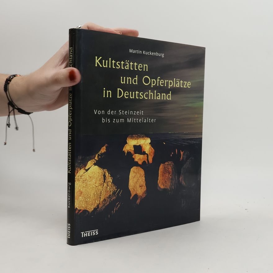 Martin Kuckenburg Kultstätten und Opferplätze in Deutschland