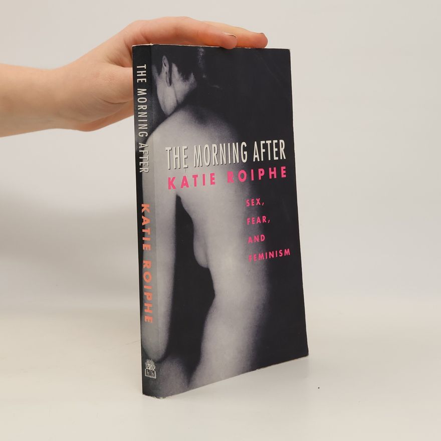 Katie Roiphe The Morning After - Sex, Fear, and Feminism