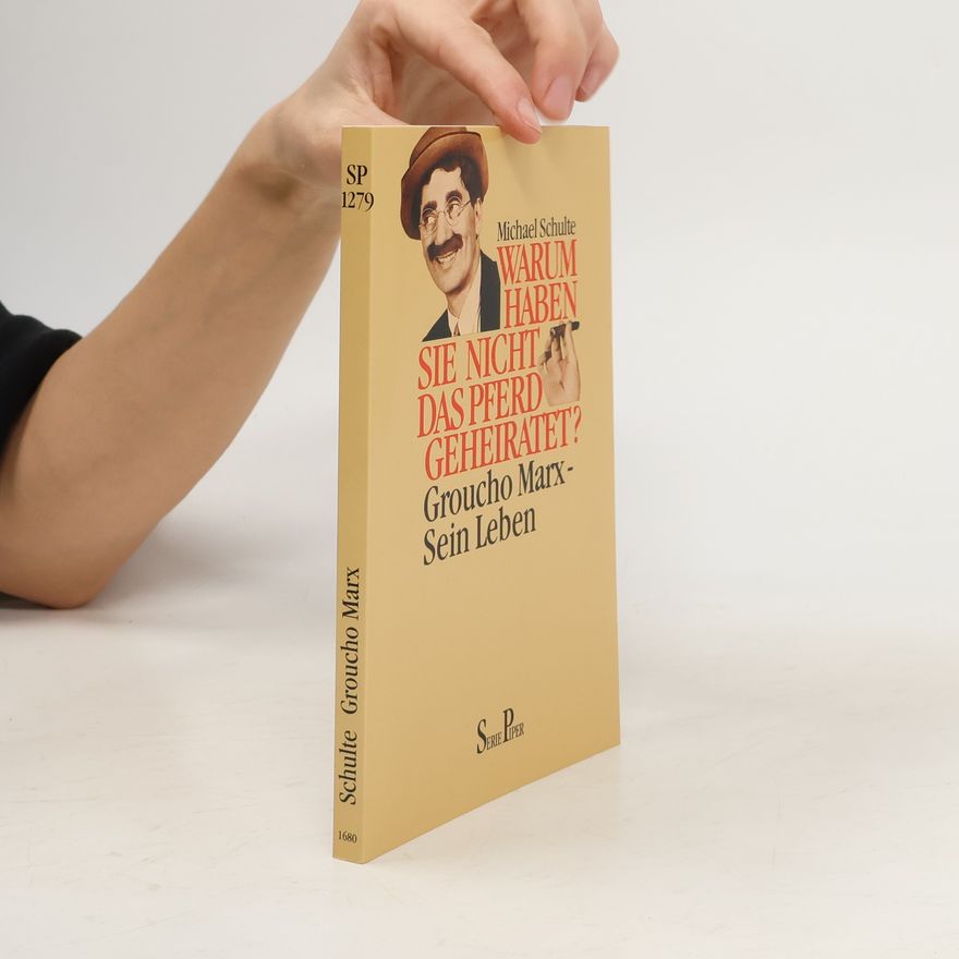 Michael Schulte Warum haben Sie nicht das Pferd geheiratet? Groucho Marx - sein Leben
