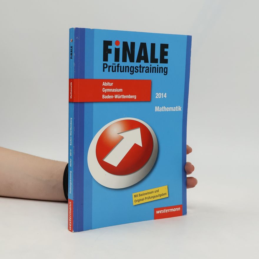 Hanns Jürgen Morath Finale - Prüfungstraining Abitur Baden-Württemberg: Abiturhilfe Mathematik 2014: Mit Basiswissen und Original-Prüfungsaufgaben