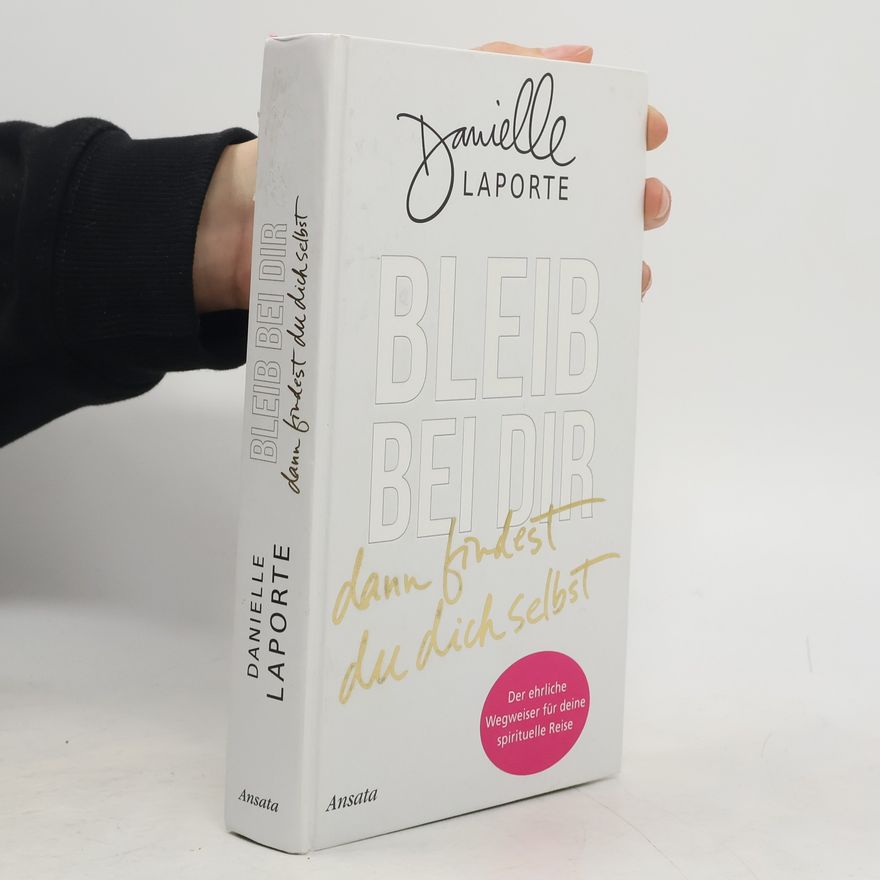 Danielle LaPorte Bleib bei dir - dann findest du dich selbst