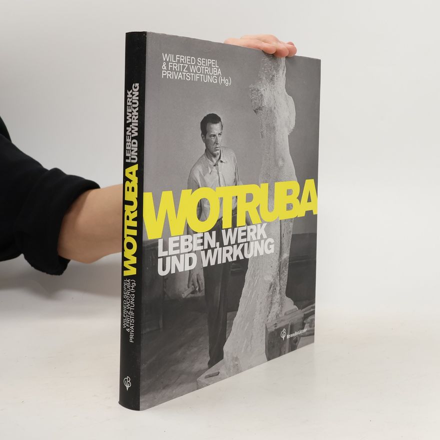 Wilfried Seipel Wotruba. Leben, Werk und Wirkung