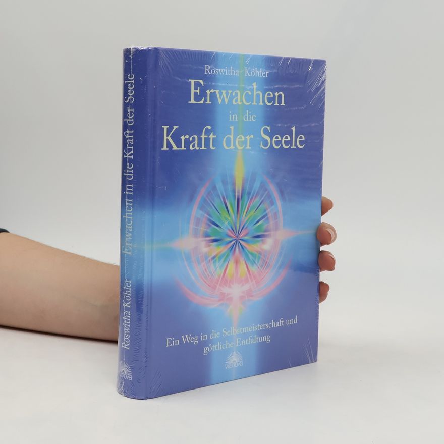 Roswitha Köhler Erwachen in die Kraft der Seele: Ein Weg in die Selbstmeisterschaft und göttliche Entfaltung