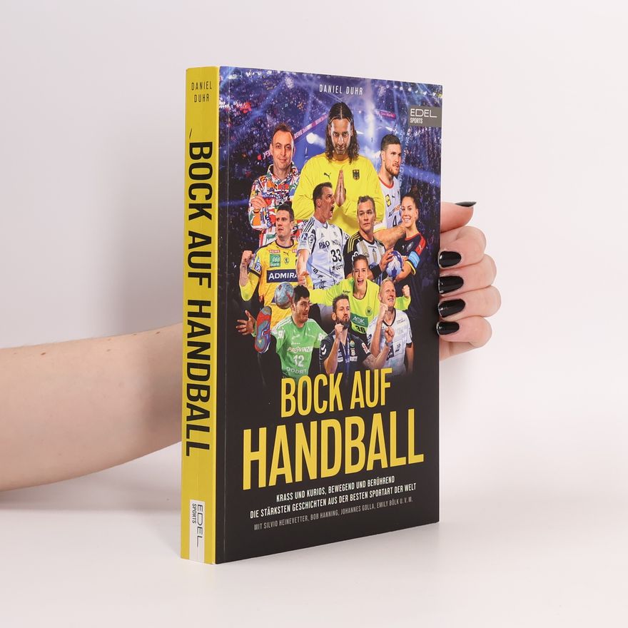 Daniel Duhr BOCK AUF HANDBALL - Krass und kurios, bewegend und berührend. Die stärksten Geschichten aus der besten Sportart der Welt