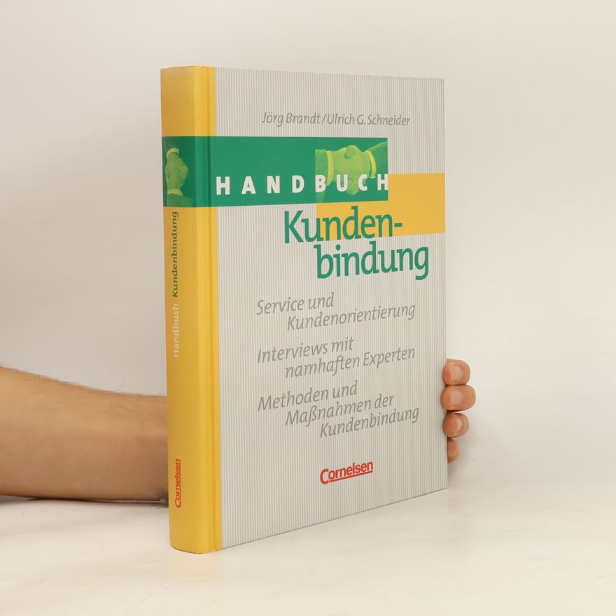Ulrich G. Schneider Handbuch Kundenbindung. Service und Kundenorientierung, Interviews mit namhaften Experten, Methoden und Maßnahmen der Kundenbindung