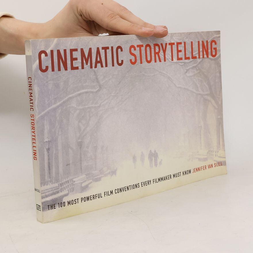 Jennifer Van Sijll Cinematic storytelling. The 100 most powerful film conventions every filmmaker must know