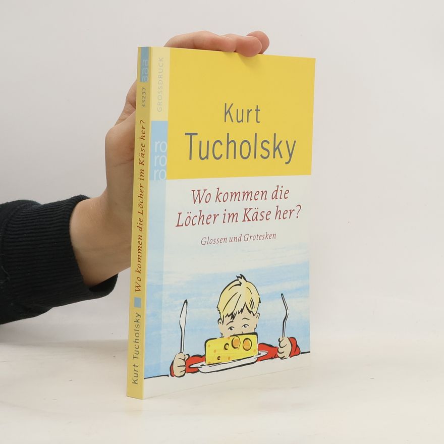Kurt Tucholsky Wo kommen die Löcher im Käse her?. Glossen und Grotesken