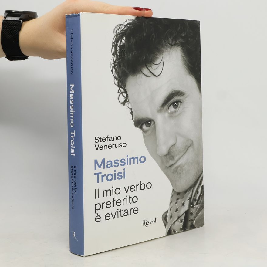 Stefano Veneruso Massimo Troisi. Il mio verbo preferito è evitare. Ediz. illustrata