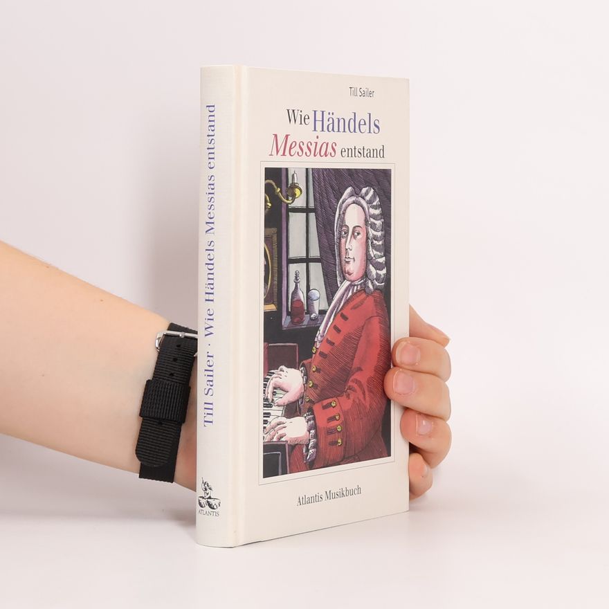 Till Sailer Wie Händels Messias entstand und andere Geschichten aus dem Leben von Georg Friedrich Händel