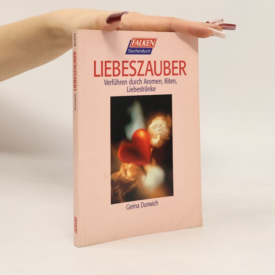 Gerina Dunwich Liebeszauber. Verführen durch Aromen, Riten, Liebestränke.