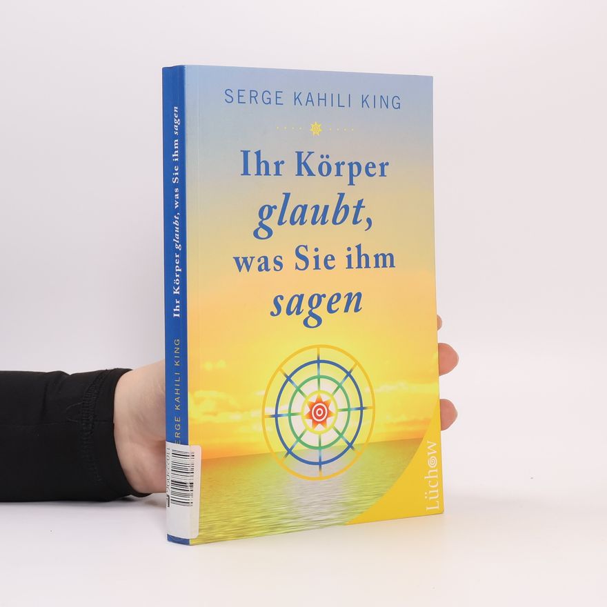 Serge King Ihr Körper glaubt, was Sie ihm sagen