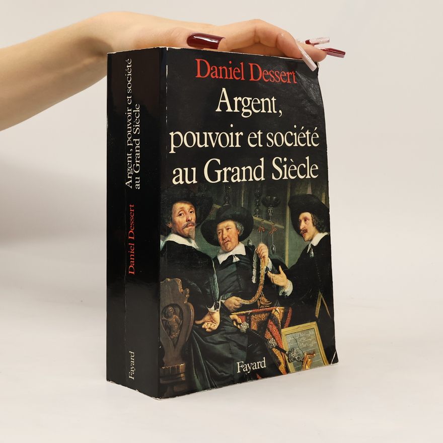 Daniel Dessert Argent, pouvoir et société au Grand Siècle