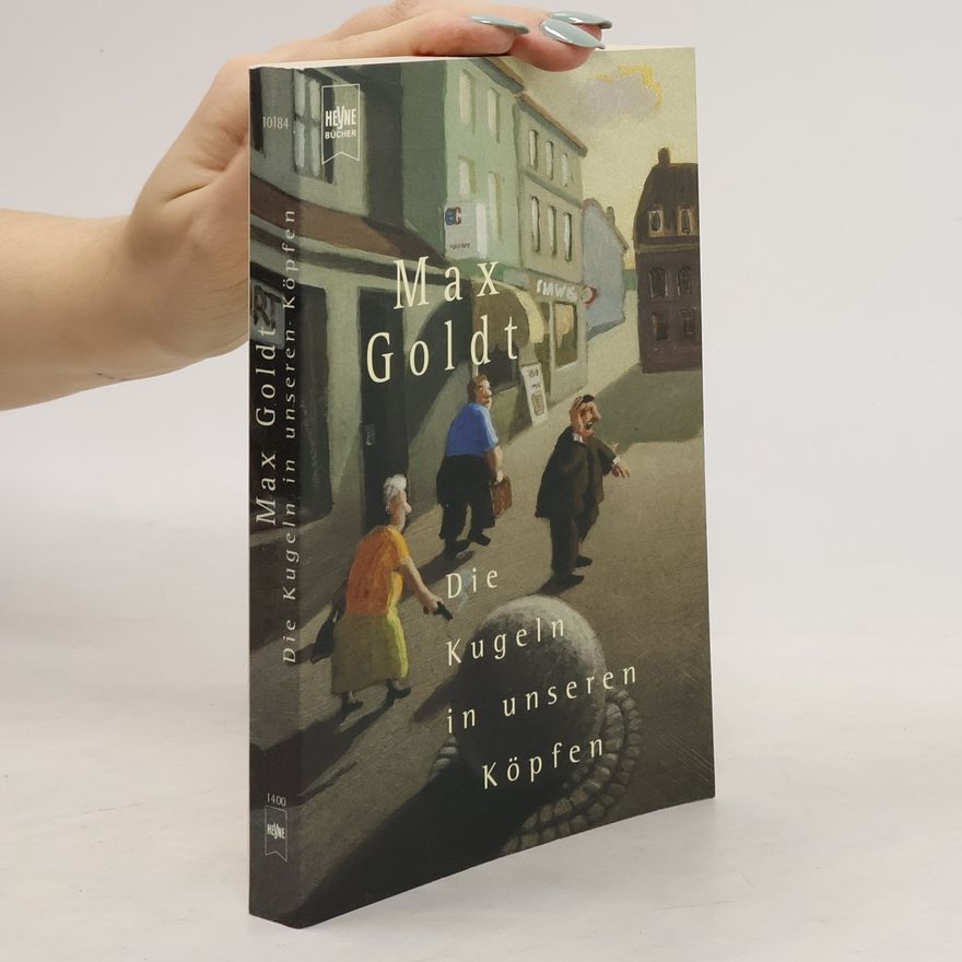 Max Goldt Die Kugeln in unseren Köpfen. Kolumnen
