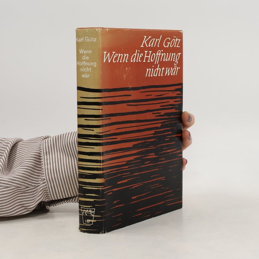 Karl Götz Wenn die Hoffnung nicht wär