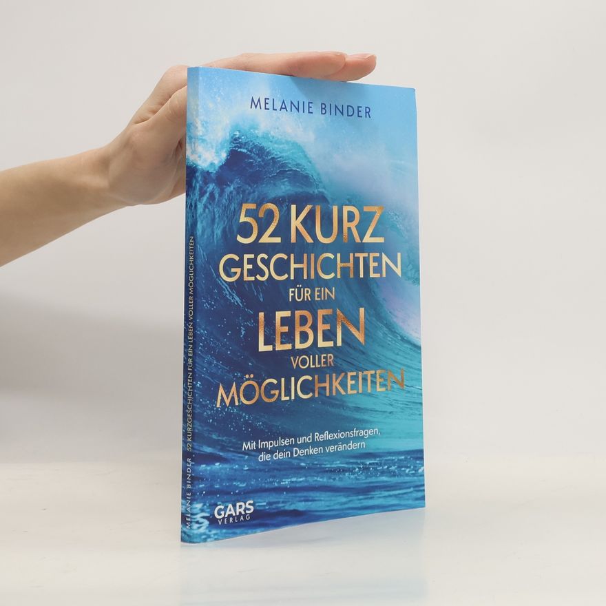 Melanie Binder 52 Kurzgeschichten für ein Leben voller Möglichkeiten: Mit Impulsen und Reflexionsfragen, die dein Denken verändern