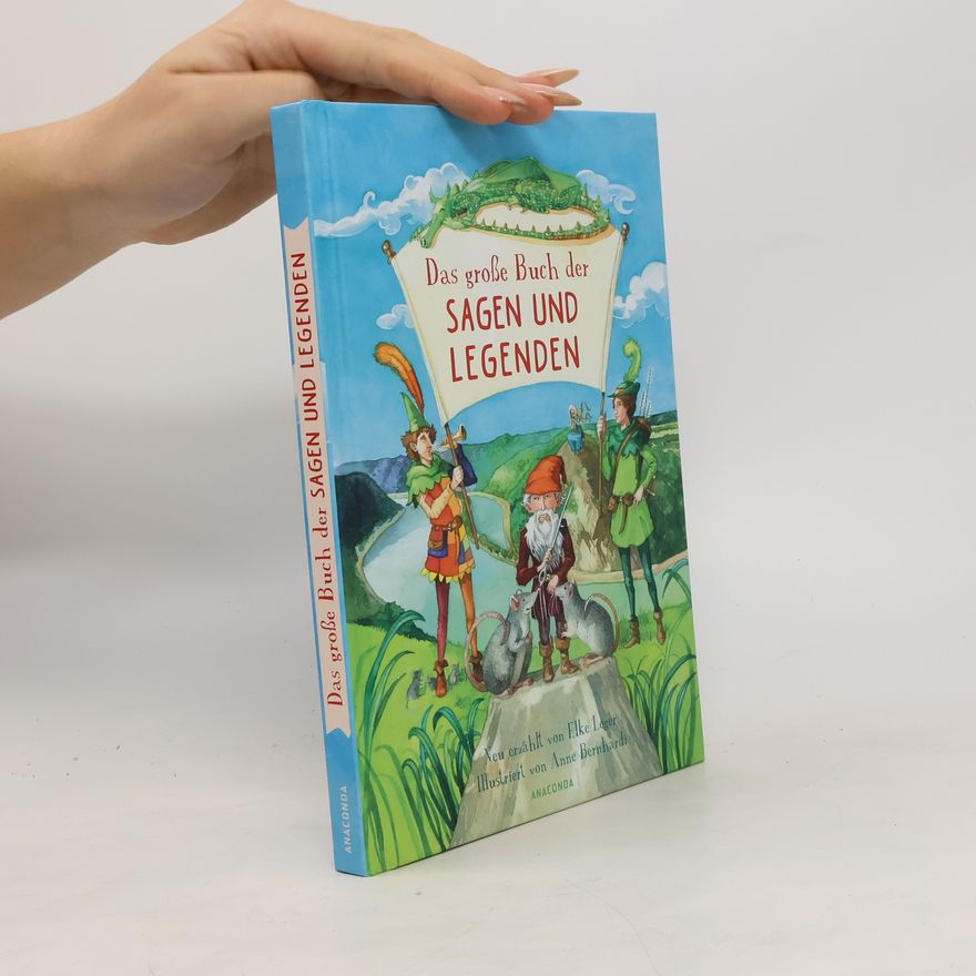 Elke Leger Das große Buch der Sagen und Legenden für Kinder. Neu erzählt von Elke Leger für Kinder ab 8 Jahren. Wunderschön farbig illustriert von Anne Bernhardi – Rattenfänger, Wilhelm Tell, Siegfried u.v.m.