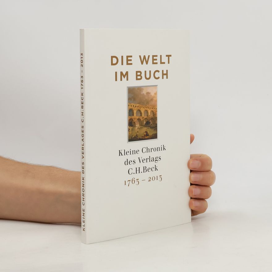 Autorenkollektiv Die Welt im Buch : kleine Chronik des Verlags C.H.Beck, 1763-2013