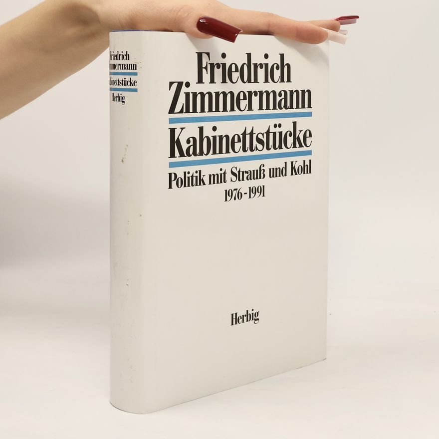 Friedrich Zimmermann Kabinettstücke. Politik mit Strauß und Kohl 1976-1991