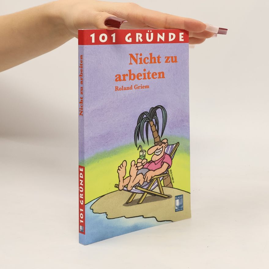Roland Griem 101 Gründe nicht zu arbeiten