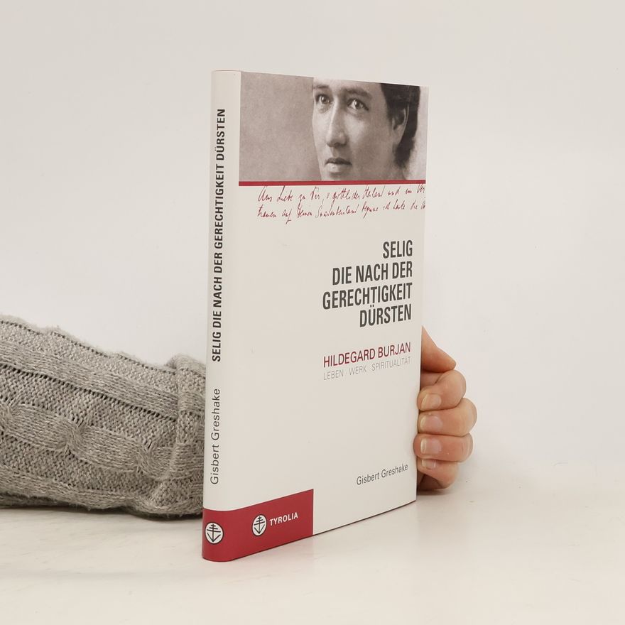 Gisbert Greshake Selig die nach gerechtigkeit Dürsten : Hildegard Burjan, Leben - Werk - Spiritualität