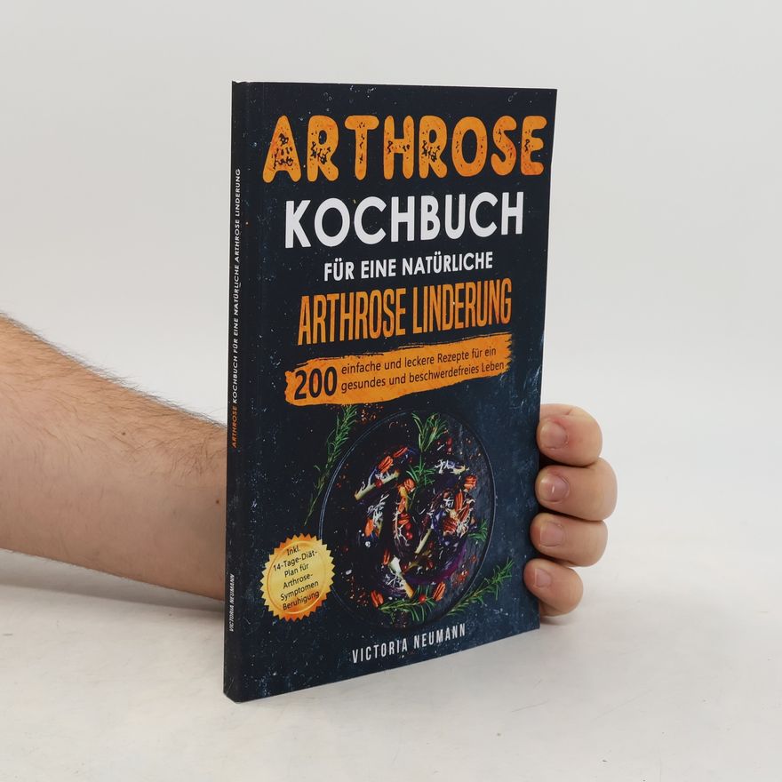 Victoria Neumann Arthrose Kochbuch für eine natürliche Arthrose Linderung: 200 einfache und leckere Rezepte für ein gesundes und beschwerdefreies Leben. Inkl. 14-Tage-Diät-Plan für Arthrose-Symptomen Beruhigung