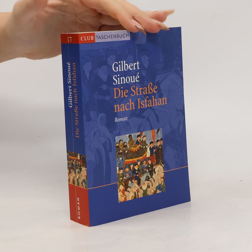 Gilbert Sinoué Die Straße nach Isfahan