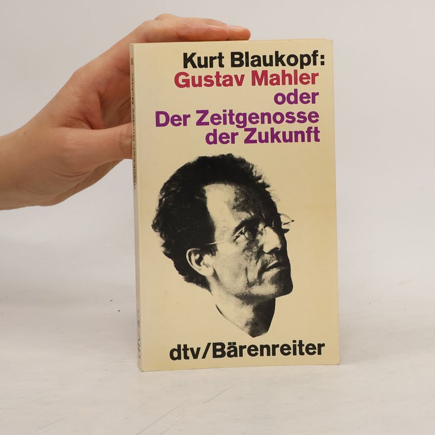 Kurt Blaukopf Gustav Mahler oder der Zeitgenosse der Zukunft