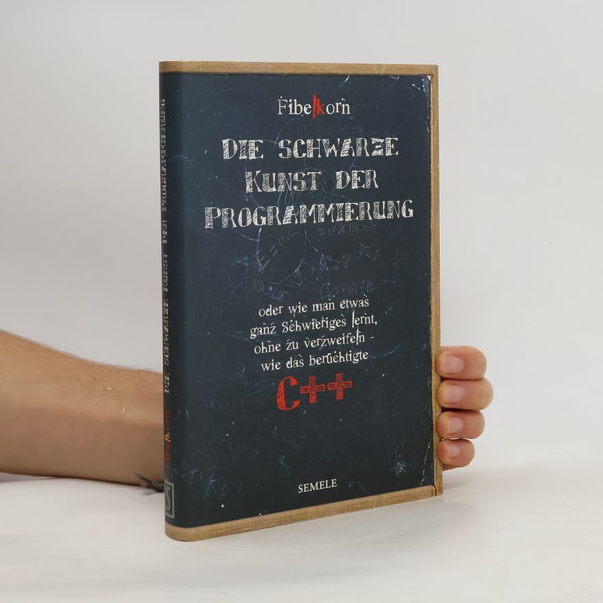 Autorenkollektiv Die schwarze Kunst der Programmierung oder: wie man etwas ganz Schwieriges lernt, ohne zu verzweifeln, wie das berüchtigte C++