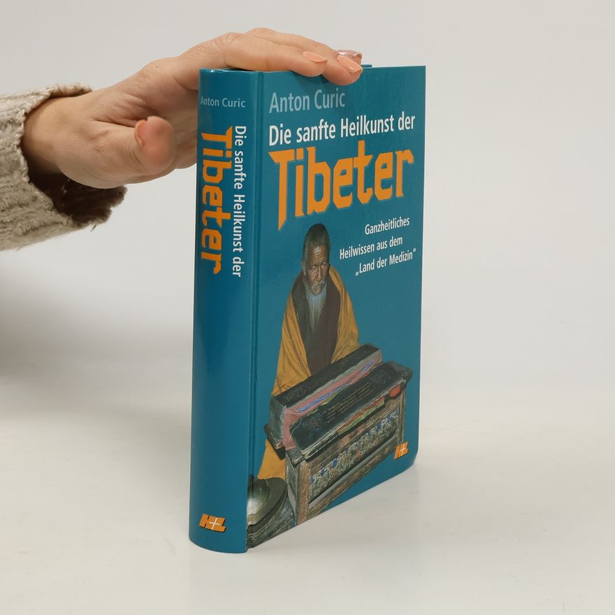 Anton Curic Die sanfte Heilkunst der Tibeter