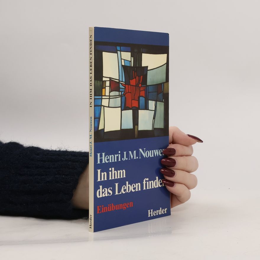 Henri Jozef Machiel Nouwen In ihm das Leben finden. Einübungen