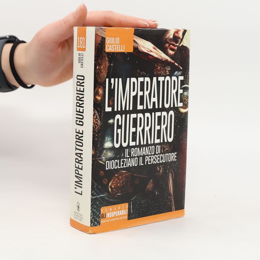 Giulio Castelli Gli Insuperabili - 181: L'imperatore guerriero. Il romanzo di Diocleziano il persecutore