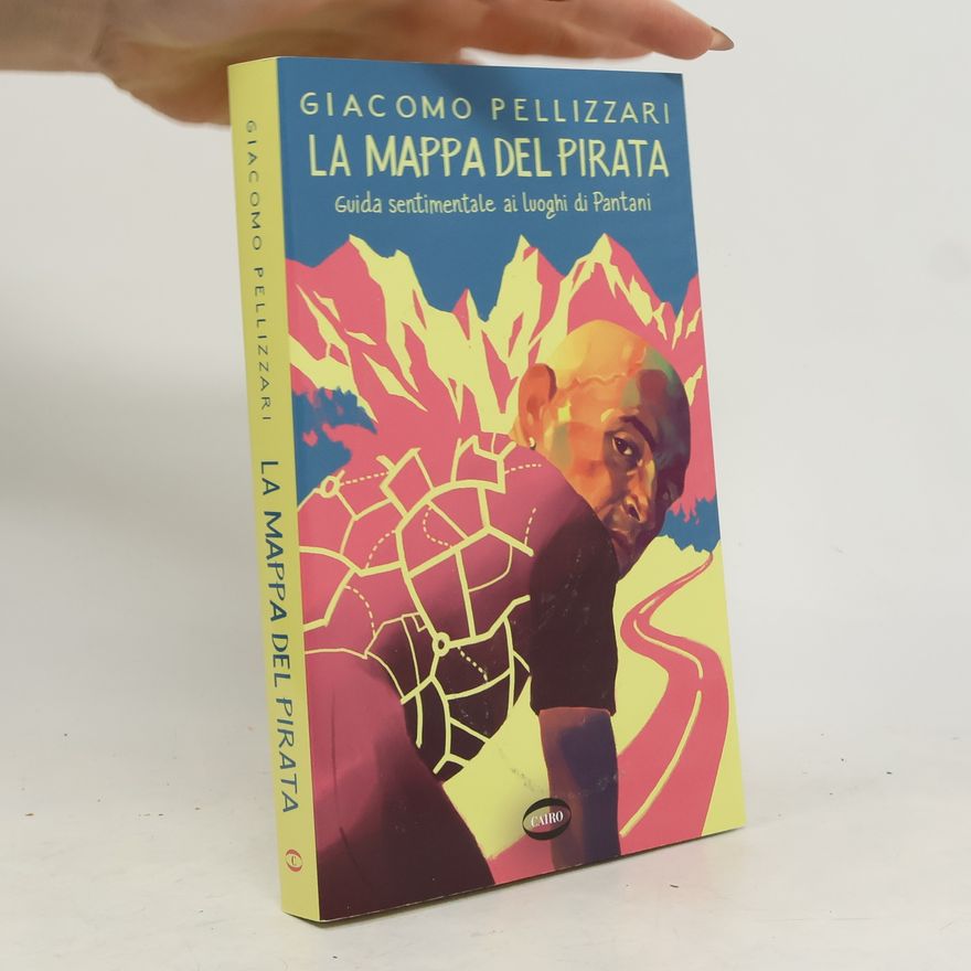Giacomo Pellizzari La mappa del pirata. Guida sentimentale ai luoghi di Pantani