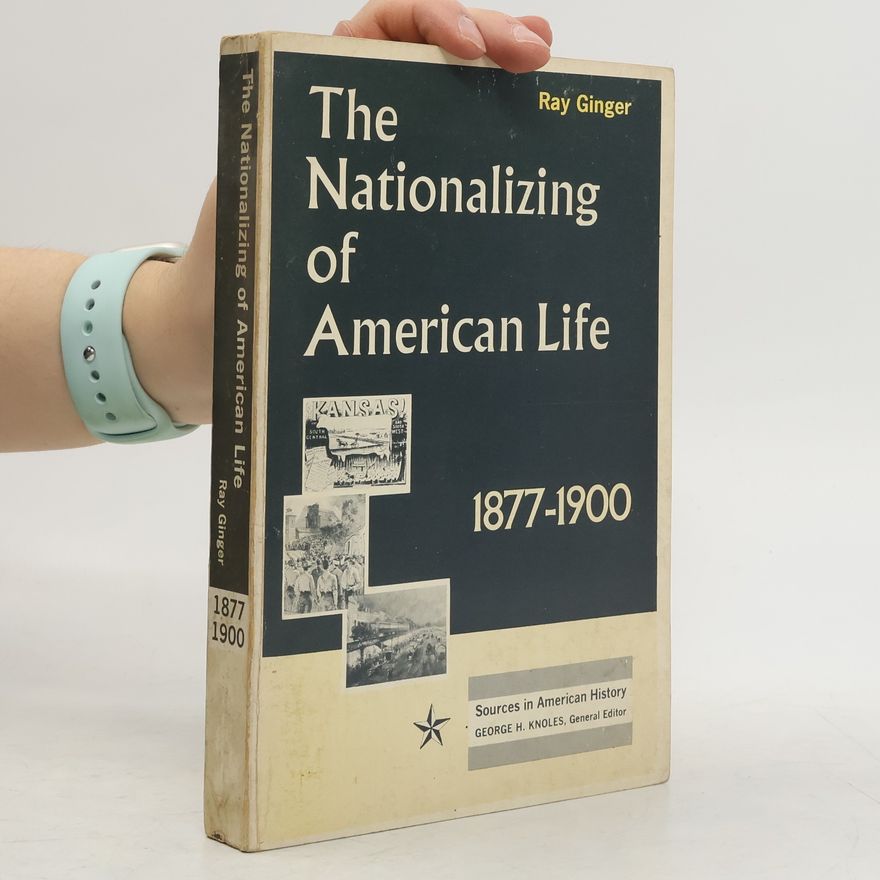 Ray Ginger The Nationalizing of American Life 1877-1900