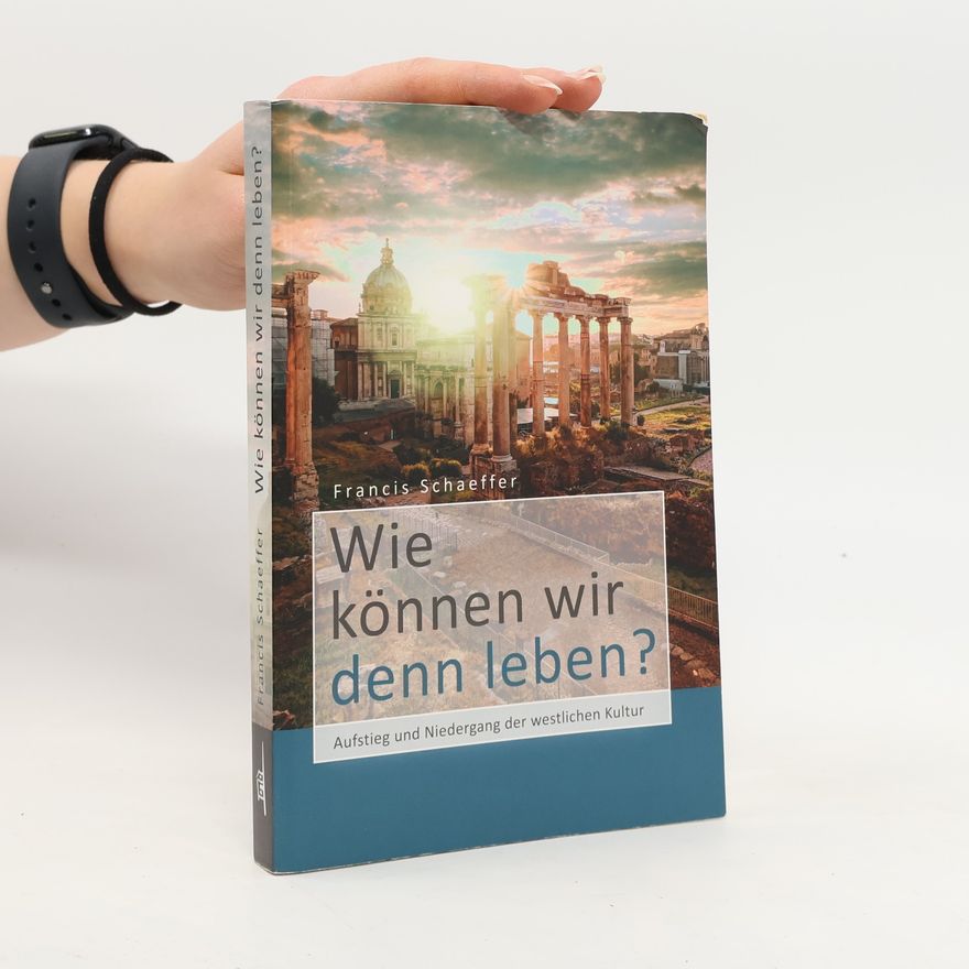 Francis Schaeffer Wie können wir denn leben?