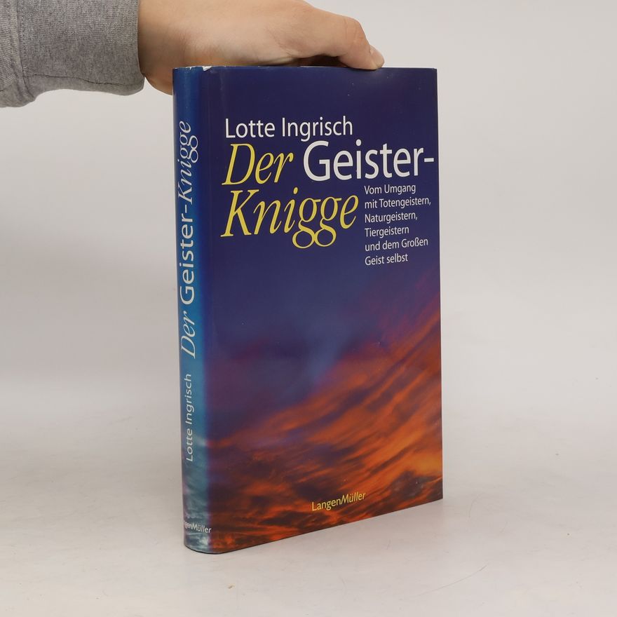 Lotte Ingrisch Der Geister-Knigge vom Umgang mit Totengeistern, Naturgeistern, Tiergeistern und dem Großen Geist selbst