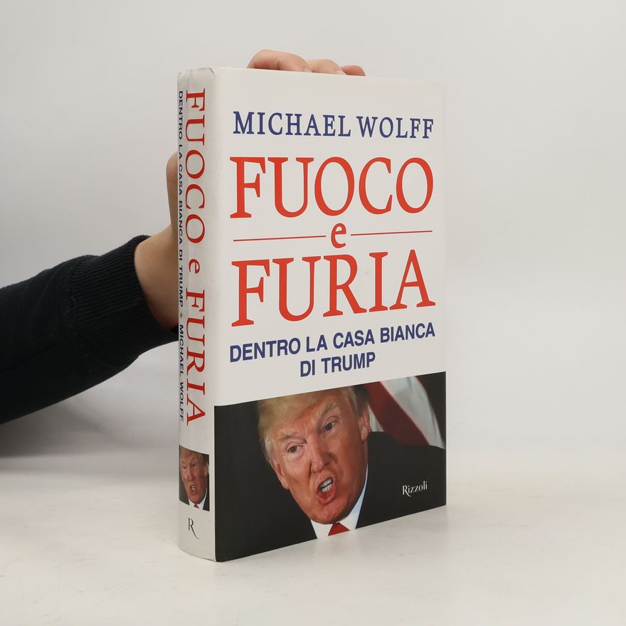 Michael Wolff Fuoco e furia. Dentro la Casa Bianca di Trump