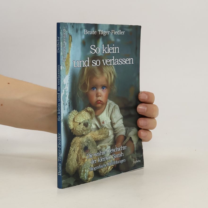 Beate Täger-Fiedler So klein und so verlassen - Die wahre Geschichte der kleinen Sarah - Erinnerungen - Biografische Erzählungen