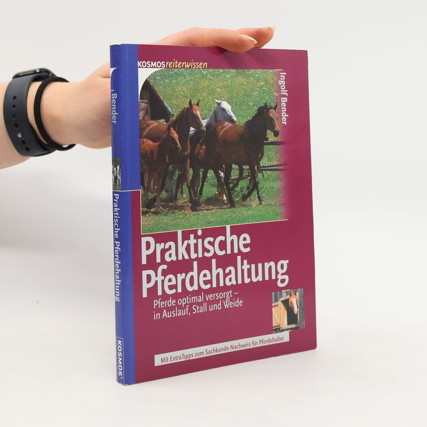 Ingolf Bender Praktische Pferdehaltung. Pferde optimal versorgt - in Auslauf, Stall und Weide. Mit ExtraTipps zum Sachkunde-Nachweis für Pferdehalter
