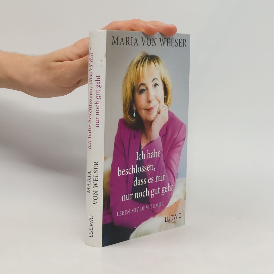 Maria von Welser Ich habe beschlossen, dass es mir nur noch gut geht