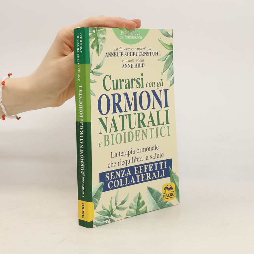 Anne Hild La biblioteca del benessere: Curarsi con gli ormoni naturali e bioidentici. La terapia ormonale che riequilibra la salute senza effetti collaterali